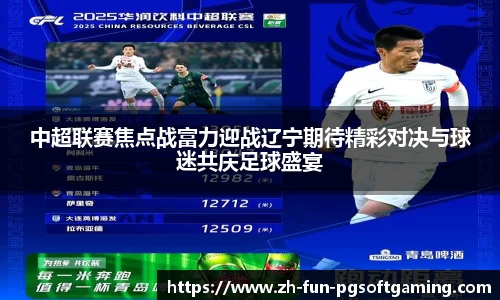 中超联赛焦点战富力迎战辽宁期待精彩对决与球迷共庆足球盛宴