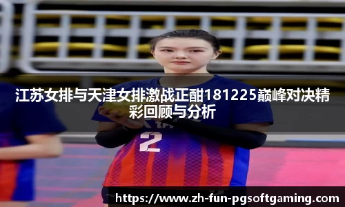 江苏女排与天津女排激战正酣181225巅峰对决精彩回顾与分析