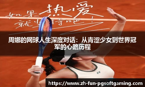 周娜的网球人生深度对话：从青涩少女到世界冠军的心路历程