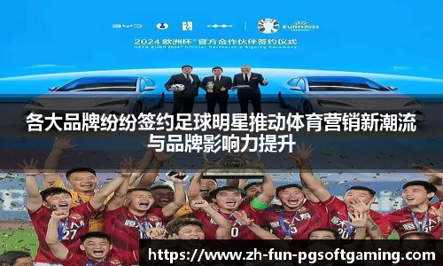 各大品牌纷纷签约足球明星推动体育营销新潮流与品牌影响力提升