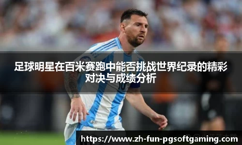 足球明星在百米赛跑中能否挑战世界纪录的精彩对决与成绩分析